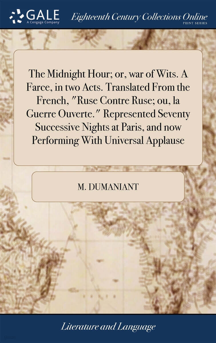 The Midnight Hour; or, war of Wits. A Farce, in two Acts. Translated From the French, "Ruse Contre Ruse; ou, la Guerre Ouverte." Represented Seventy Successive Nights at Paris, and now Performing With