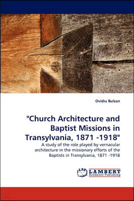 "Church Architecture and Baptist Missions in Transylvania, 1871 -1918"