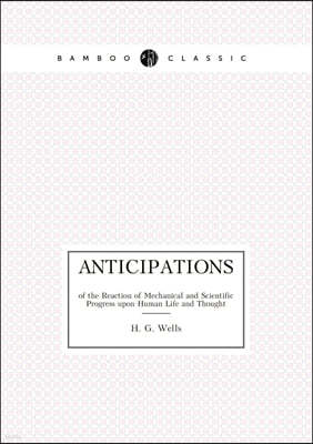 Anticipations of the Reaction of Mechanical and Scientific Progress upon Human Life and Thought