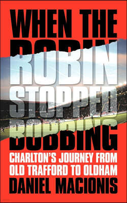 When the Robin Stopped Bobbing: Charlton's Journey from Old Trafford to Oldham