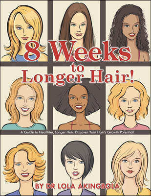 8 Weeks to Longer Hair!: A Guide to Healthier, Longer Hair. Discover Your Hair's Growth Potential!