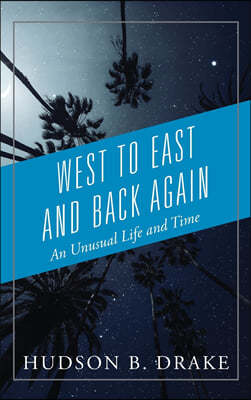 West to East and Back Again: An Unusual Life and Time