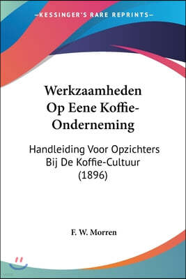 Werkzaamheden Op Eene Koffie-Onderneming: Handleiding Voor Opzichters Bij De Koffie-Cultuur (1896)