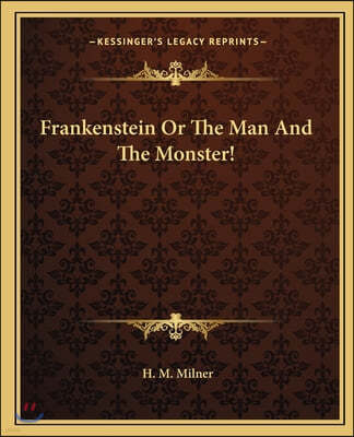 Frankenstein Or The Man And The Monster!