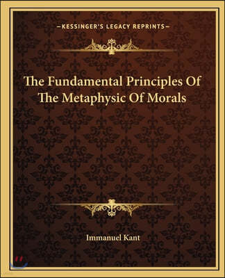 The Fundamental Principles Of The Metaphysic Of Morals