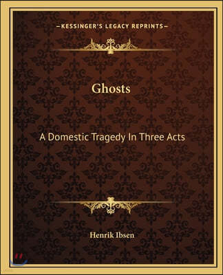 Ghosts: A Domestic Tragedy In Three Acts