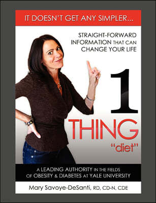 1 Thing Diet: It Doesn't Get Any Simpler....Straight-Forward Information That Can Change Your Life
