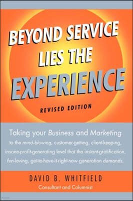 Beyond Service lies the Experience Revised Edition: Taking your business and Marketing to the mind-blowing, customer-getting, client-keeping, insane-p