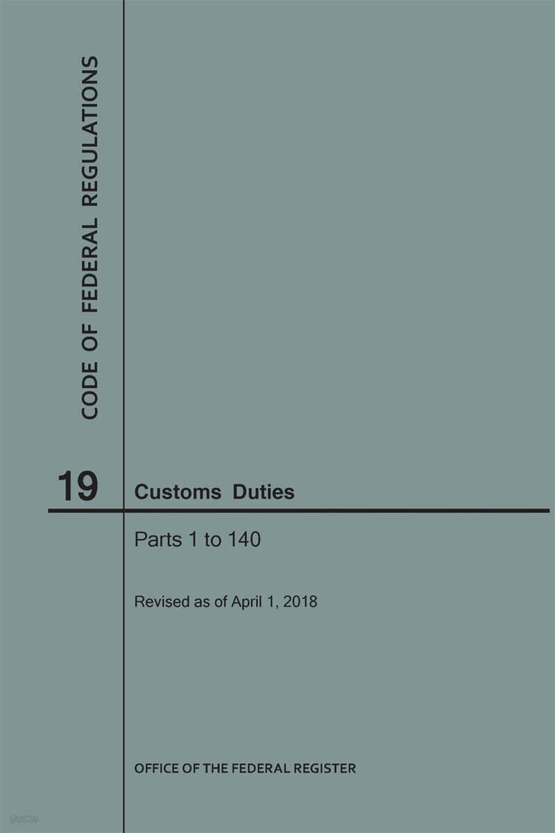 Code of Federal Regulations Title 19, Customs Duties, Parts 1-140, 2018 ...
