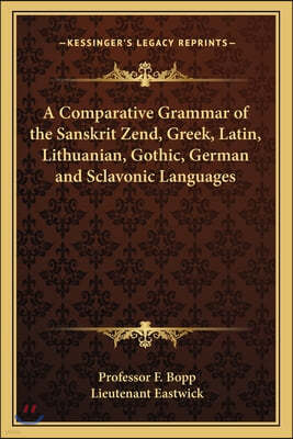 A Comparative Grammar of the Sanskrit Zend, Greek, Latin, Lithuanian, Gothic, German and Sclavonic Languages