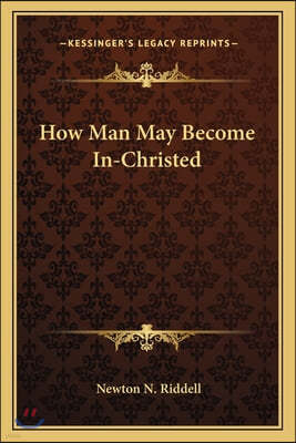 How Man May Become In-Christed