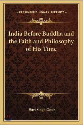 India Before Buddha and the Faith and Philosophy of His Time