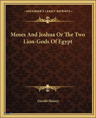 Moses And Joshua Or The Two Lion-Gods Of Egypt