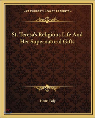 St. Teresa's Religious Life And Her Supernatural Gifts