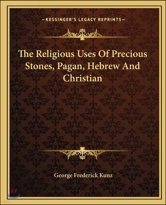 The Religious Uses Of Precious Stones, Pagan, Hebrew And Christian