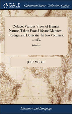 Zeluco. Various Views of Human Nature, Taken From Life and Manners, Foreign and Domestic. In two Volumes. ... of 2; Volume 2