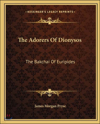 The Adorers Of Dionysos: The Bakchai Of Euripides