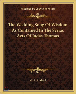 The Wedding Song Of Wisdom As Contained In The Syriac Acts Of Judas Thomas