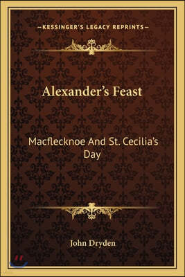 Alexander's Feast: Macflecknoe And St. Cecilia's Day: Maynard's English Classic Series