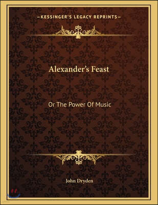Alexander's Feast: Or the Power of Music