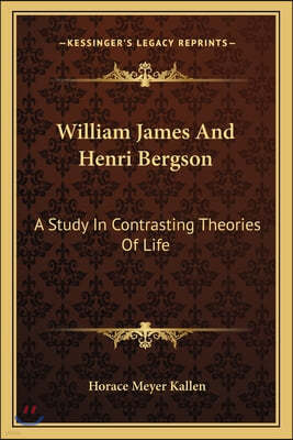 William James And Henri Bergson: A Study In Contrasting Theories Of Life