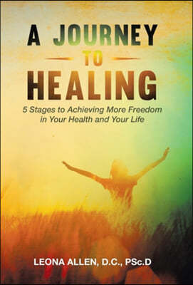 A Journey to Healing: 5 Stages to Achieving More Freedom in Your Health and Your Life