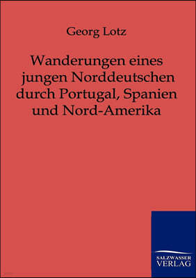 Wanderungen eines jungen Norddeutschen durch Portugal, Spanien und Nord-Amerika