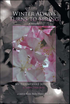 Winter Always Turns to Spring A Memoir: My Triumphant Journey Sachiko Takata Bailey