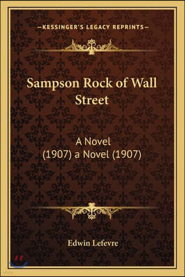 Sampson Rock of Wall Street: A Novel (1907) a Novel (1907)