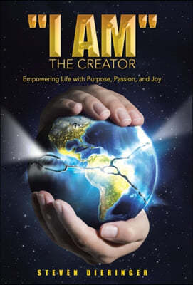 "I Am" the Creator: Empowering Life with Purpose, Passion, and Joy