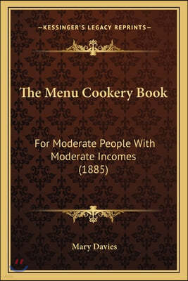 The Menu Cookery Book: For Moderate People with Moderate Incomes (1885)