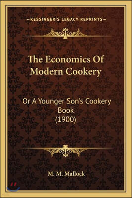 The Economics Of Modern Cookery: Or A Younger Son's Cookery Book (1900)