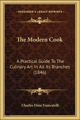 The Modern Cook: A Practical Guide To The Culinary Art In All Its Branches (1846)