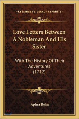Love Letters Between A Nobleman And His Sister: With The History Of Their Adventures (1712)