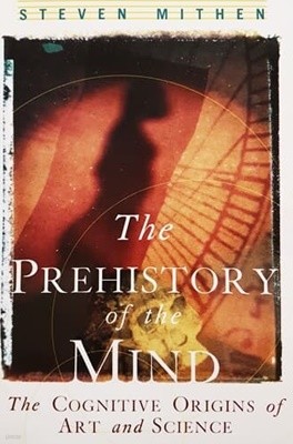 The Prehistory of the Mind: The Cognitive Origins of Art, Religion and Science