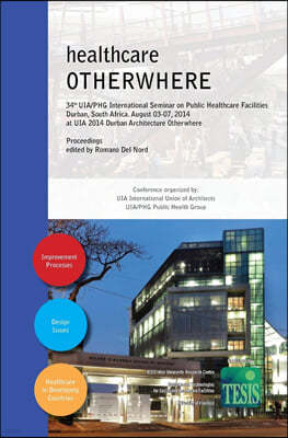 healthcare OTHERWHERE. Proceedings of the 34th UIA/PHG International Seminar on Public Healthcare Facilities - Durban, South Africa. August 03-07, 201