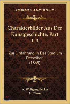 Charakterbilder Aus Der Kunstgeschichte, Part 1-3: Zur Einfahrung In Das Studium Derselben (1869)
