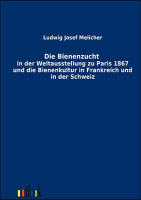 Die Bienenzucht in der Weltausstellung zu Paris 1867 und die Bienenkultur in Frankreich und in der Schweiz