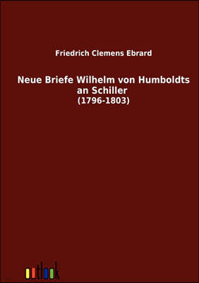 Neue Briefe Wilhelm von Humboldts an Schiller (1796-1803)