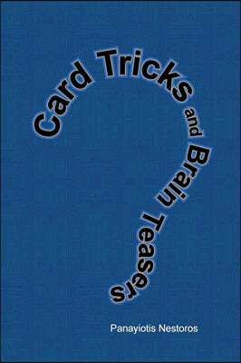 Card Tricks and Brain Teasers: A Beginners and Intermediate's Guide to Card Tricks, Puzzles and Brain Teasers of All Sorts