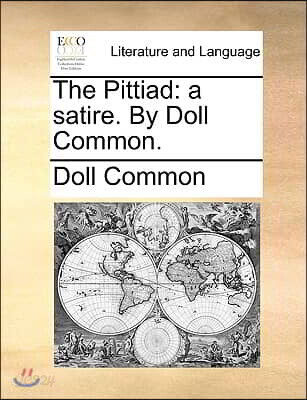 The Pittiad: A Satire. by Doll Common.