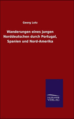 Wanderungen eines jungen Norddeutschen durch Portugal, Spanien und Nord-Amerika