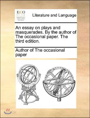 An Essay on Plays and Masquerades. by the Author of the Occasional Paper. the Third Edition.