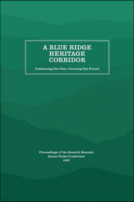 A Blue Ridge Heritage Corridor: Celebrating Our Past, Creating Our Future
