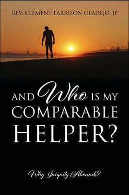 And Who Is My Comparable Helper? Why Iniquity Abounds?