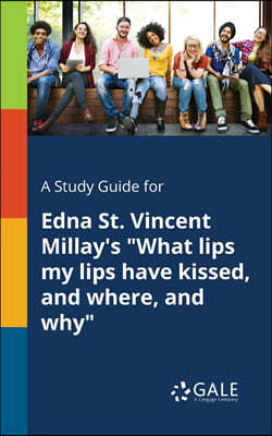 A Study Guide for Edna St. Vincent Millay's "What Lips My Lips Have Kissed, and Where, and Why"