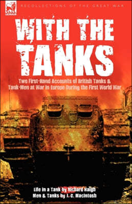 With the Tanks: Two First-Hand Accounts of British Tanks & Tank-Men at War in Europe During the First World War---Life in a Tank by Ri