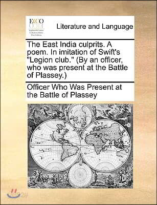 The East India Culprits. a Poem. in Imitation of Swift's Legion Club. (by an Officer, Who Was Present at the Battle of Plassey.)