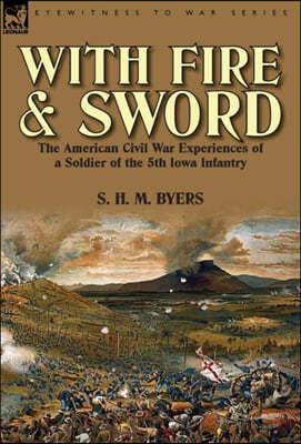 With Fire and Sword: The American Civil War Experiences of a Soldier of the 5th Iowa Infantry