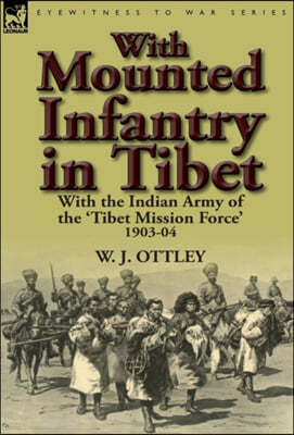 With Mounted Infantry in Tibet: With the Indian Army of the 'Tibet Mission Force' 1903-04